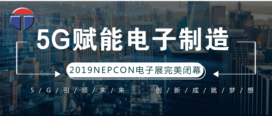 5G引領(lǐng)電子制造發(fā)展新資，托普科NEPCON2019亞洲電子展年度大秀完美落幕